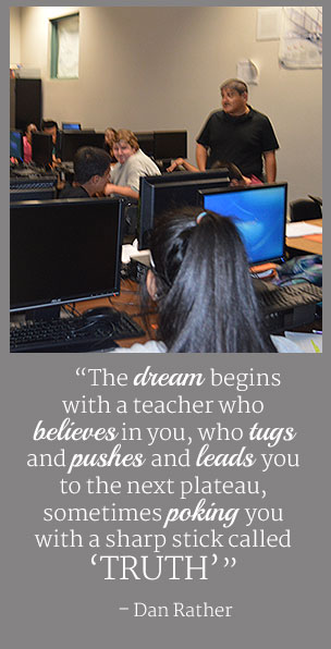 The dream begins with a teacher who believes in you, who tugs and pushes and leads you to the next plateau, sometimes poking you with a sharp stick called truth. - Dan Rather